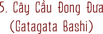 5. Cây Cầu Đong Đưa (Gatagata Bashi)